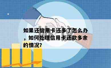 如果还信用卡还多了怎么办，如何处理信用卡还款多余的情况？