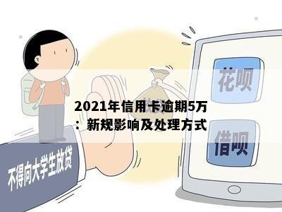 2021年信用卡逾期5万：新规影响及处理方式