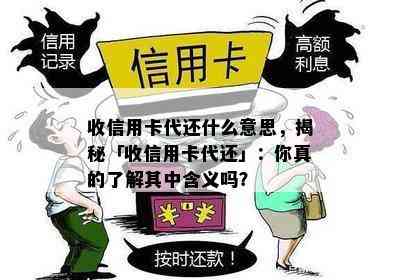 收信用卡代还什么意思，揭秘「收信用卡代还」：你真的了解其中含义吗？