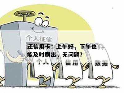 还信用卡：上午好，下午也能及时刷出，无问题？