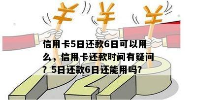 信用卡5日还款6日可以用么，信用卡还款时间有疑问？5日还款6日还能用吗？