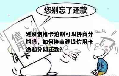 建设信用卡逾期可以协商分期吗，如何协商建设信用卡逾期分期还款？