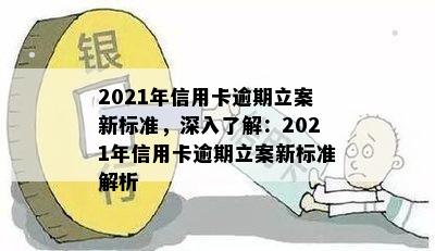 2021年信用卡逾期立案新标准，深入了解：2021年信用卡逾期立案新标准解析