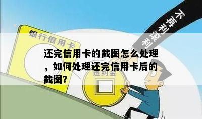 还完信用卡的截图怎么处理，如何处理还完信用卡后的截图？