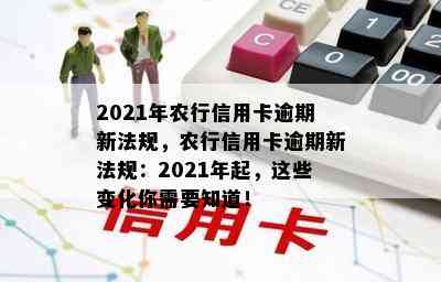 2021年农行信用卡逾期新法规，农行信用卡逾期新法规：2021年起，这些变化你需要知道！