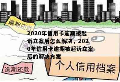 2020年信用卡逾期被起诉立案后怎么解决，2020年信用卡逾期被起诉立案后的解决方案