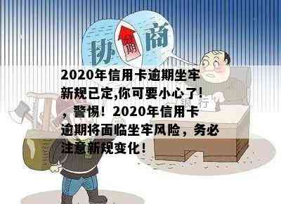 2020年信用卡逾期坐牢新规已定,你可要小心了!，警惕！2020年信用卡逾期将面临坐牢风险，务必注意新规变化！