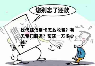 找代还信用卡怎么收费？有无专门服务？帮还一万多少钱？