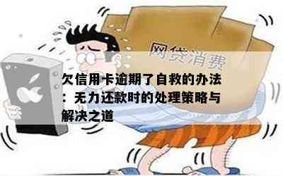 欠信用卡逾期了自救的办法：无力还款时的处理策略与解决之道