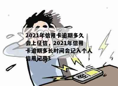 2021年信用卡逾期多久会上，2021年信用卡逾期多长时间会记入个人信用记录？