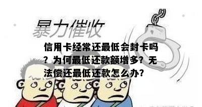 信用卡经常还更低会封卡吗？为何更低还款额增多？无法偿还更低还款怎么办？