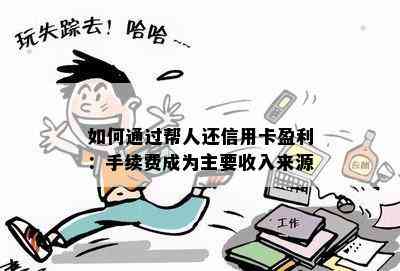 如何通过帮人还信用卡盈利：手续费成为主要收入来源