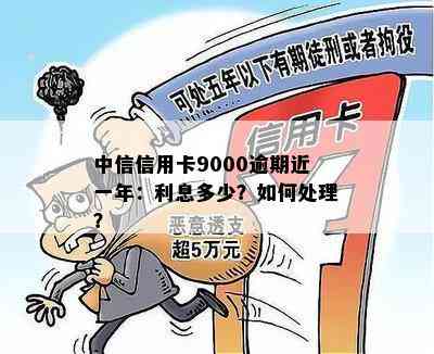 中信信用卡9000逾期近一年：利息多少？如何处理？