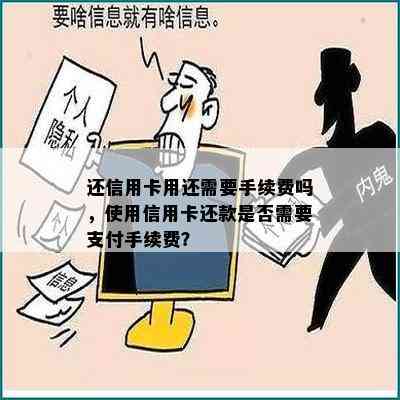 还信用卡用还需要手续费吗，使用信用卡还款是否需要支付手续费？