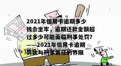 2021年信用卡逾期多少钱会坐牢，逾期还款金额超过多少可能面临刑事处罚？——2021年信用卡逾期罚款与刑事责任的界限