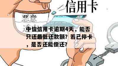 中信信用卡逾期4天，能否只还更低还款额？若已停卡，是否还能偿还？