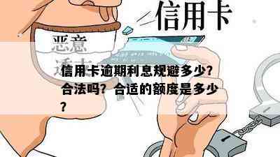 信用卡逾期利息规避多少？合法吗？合适的额度是多少？