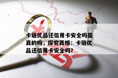 卡链优品还信用卡安全吗是真的吗，探究真相：卡链优品还信用卡安全吗？