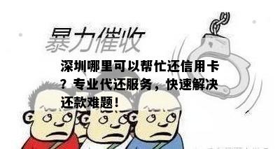 深圳哪里可以帮忙还信用卡？专业代还服务，快速解决还款难题！