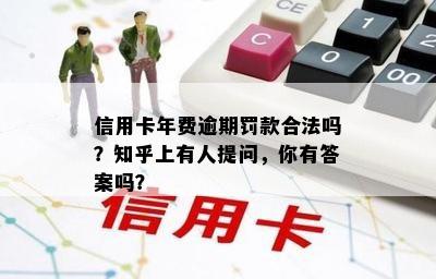 信用卡年费逾期罚款合法吗？知乎上有人提问，你有答案吗？