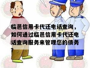 临邑信用卡代还电话查询，如何通过临邑信用卡代还电话查询服务来管理您的债务？