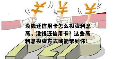 没钱还信用卡怎么投资利息高，没钱还信用卡？这些高利息投资方式或能帮到你！