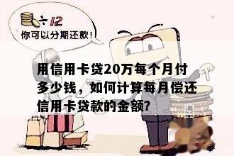 用信用卡贷20万每个月付多少钱，如何计算每月偿还信用卡贷款的金额？