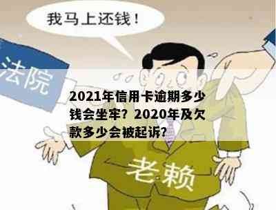 2021年信用卡逾期多少钱会坐牢？2020年及欠款多少会被起诉？