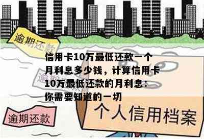 信用卡10万更低还款一个月利息多少钱，计算信用卡10万更低还款的月利息：你需要知道的一切