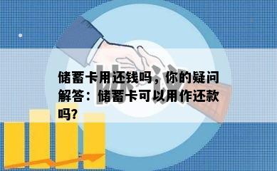 储蓄卡用还钱吗，你的疑问解答：储蓄卡可以用作还款吗？