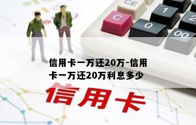 信用卡一万还20万-信用卡一万还20万利息多少