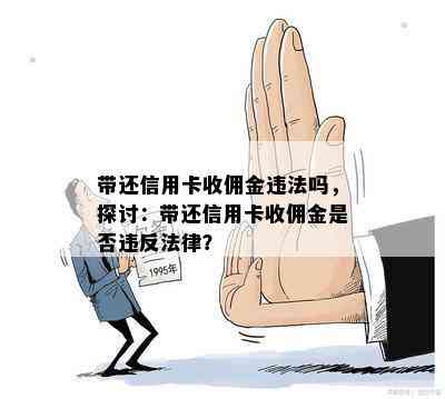 带还信用卡收佣金违法吗，探讨：带还信用卡收佣金是否违反法律？