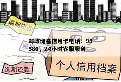 邮政储蓄信用卡电话：95580，24小时客服服务