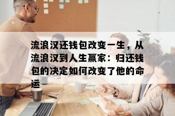 流浪汉还钱包改变一生，从流浪汉到人生赢家：归还钱包的决定如何改变了他的命运