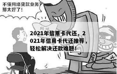 2021年信用卡代还，2021年信用卡代还推荐，轻松解决还款难题！