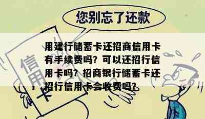 用建行储蓄卡还招商信用卡有手续费吗？可以还招行信用卡吗？招商银行储蓄卡还招行信用卡会收费吗？