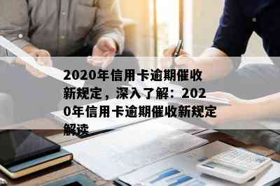 2020年信用卡逾期新规定，深入了解：2020年信用卡逾期新规定解读