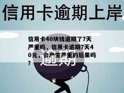 信用卡40块钱逾期了7天严重吗，信用卡逾期7天40元，会产生严重的后果吗？