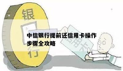 中信银行提前还信用卡操作步骤全攻略