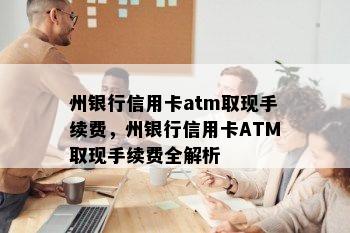 州银行信用卡atm取现手续费，州银行信用卡ATM取现手续费全解析