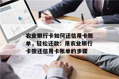 农业银行卡如何还信用卡账单，轻松还款：用农业银行卡偿还信用卡账单的步骤