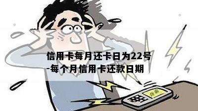 信用卡每月还卡日为22号-每个月信用卡还款日期