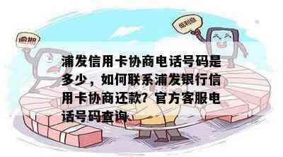 浦发信用卡协商电话号码是多少，如何联系浦发银行信用卡协商还款？官方客服电话号码查询