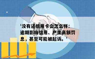 '没有还信用卡会怎么样：逾期影响信用、产生高额罚息，甚至可能被起诉。'