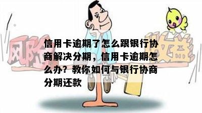 信用卡逾期了怎么跟银行协商解决分期，信用卡逾期怎么办？教你如何与银行协商分期还款