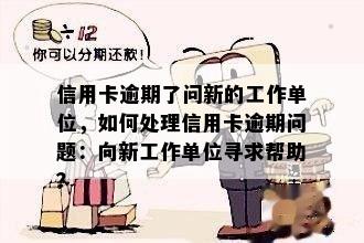 信用卡逾期了问新的工作单位，如何处理信用卡逾期问题：向新工作单位寻求帮助？