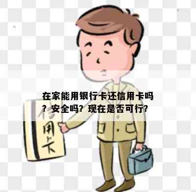 在家能用银行卡还信用卡吗？安全吗？现在是否可行？