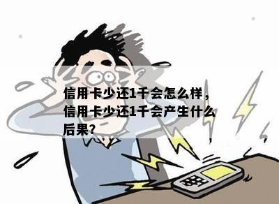 信用卡少还1千会怎么样，信用卡少还1千会产生什么后果？