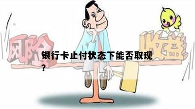 银行卡止付状态下能否取现？