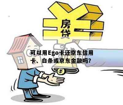 可以用Ego卡还京东信用卡、白条或京东金融吗？